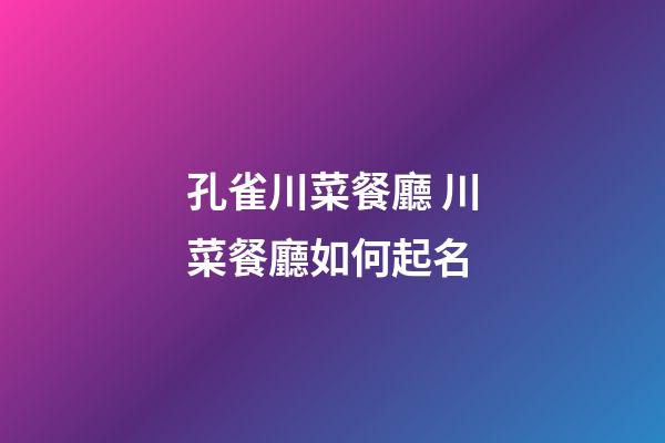 孔雀川菜餐廳 川菜餐廳如何起名-第1張-公司起名-玄機派